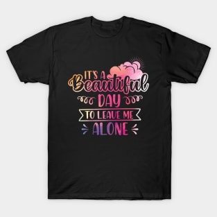 It's A Beautiful Day To Leave Me Alone T-Shirt